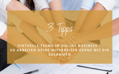 Virtuelle Teams im Online Business – 3 Tipps für glückliche Mitarbeiter, die gerne mit dir zusammenarbeiten